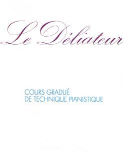 Le Déliateur : Cours gradué de technique pianistique
