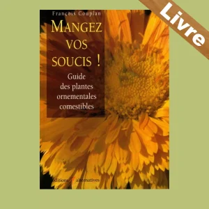 Mangez vos soucis – Plantes ornementales comestibles et leurs usages – Livre – François Couplan